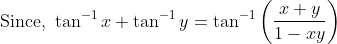 \text { Since, } \tan ^{-1} x+\tan ^{-1} y=\tan ^{-1}\left(\frac{x+y}{1-x y}\right)