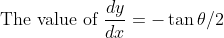 \text { The value of } \frac{d y}{d x}=-\tan \theta / 2