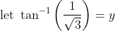 \text { let } \tan ^{-1}\left(\frac{1}{\sqrt{3}}\right)=y