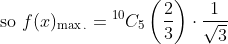 \text { so } f(x)_{\max .}={ }^{10} C_{5}\left(\frac{2}{3}\right) \cdot \frac{1}{\sqrt{3}}
