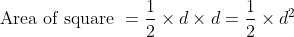 \text{Area of square }=\frac{1}{2}\times d\times d=\frac{1}{2}\times d^2