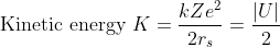 \text{Kinetic energy} \ K=\frac{k Z e^{2}}{2 r_{s}}=\frac{|U|}{2}