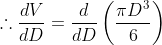 \therefore \frac{d V}{d D}=\frac{d}{d D}\left ( \frac{\pi D^{3}}{6} \right )