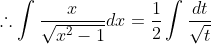 \therefore \int \frac{x}{\sqrt{x^2-1}}dx=\frac{1}{2}\int \frac{dt}{\sqrt{t}}