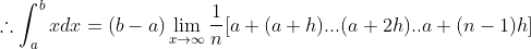 \therefore \int_{a}^{b}xdx = (b-a)\lim_{x\rightarrow \infty }\frac{1}{n}[a+(a+h)...(a+2h)..a+(n-1)h]