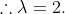 \therefore \lambda = 2.