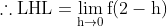 \therefore \mathrm{LHL}=\lim _{\mathrm{h} \rightarrow 0} \mathrm{f}(2-\mathrm{h})