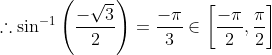 \therefore \sin ^{-1}\left(\frac{-\sqrt{3}}{2}\right)=\frac{-\pi}{3} \in\left[\frac{-\pi}{2}, \frac{\pi}{2}\right]