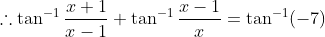 \therefore \tan ^{-1} \frac{x+1}{x-1}+\tan ^{-1} \frac{x-1}{x}=\tan ^{-1}(-7)