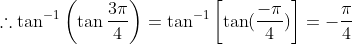 \therefore \tan^{-1}\left (\tan\frac{3\pi}{4} \right )=\tan^{-1}\left [ \tan (\frac{-\pi}{4}) \right ]=-\frac{\pi}{4}
