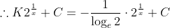 \therefore K 2^{\frac{1}{x}}+C=-\frac{1}{\log _{e} 2} \cdot 2^{\frac{1}{x}}+C