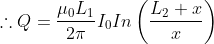 \therefore Q=\frac{\mu _{0}L_{1}}{2\pi}I_{0}In \left ( \frac{L_{2}+x}{x} \right )