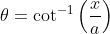 \theta=\cot ^{-1}\left(\frac{x}{a}\right)\\\\