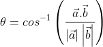 \theta=cos^{-1}\left ( \frac{\vec a.\vec b}{\left | \vec a \right |\left | \vec b \right |}\right )