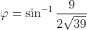 \varphi =\sin^{-1}\frac{9}{2\sqrt{39}}