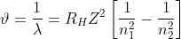 \vartheta = \frac{1}{\lambda} = R_{H}Z^2\left [ \frac{1}{n_{1}^2}-\frac{1}{n_{2}^2} \right ]