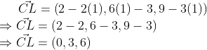 \vec{CL} =\left ( 2-2(1),6(1)-3,9-3(1) \right )\\ \Rightarrow \vec{CL} =\left ( 2-2,6-3,9-3 \right )\\ \Rightarrow \vec{CL} =\left ( 0,3,6 \right )