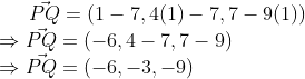 \vec{PQ}=(1 - 7, 4(1)- 7, 7 - 9(1))\\ \Rightarrow \vec{PQ}=\left ( -6,4-7,7-9 \right )\\ \Rightarrow \vec{PQ}=\left ( -6,-3,-9 \right )