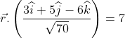 \vec{r}.\left ( \frac{3\widehat{i}+5\widehat{j}-6\widehat{k}}{\sqrt{70}} \right ) = 7