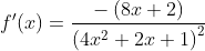 {f}'(x)=\frac{-\left ( 8x+2 \right )}{\left ( 4 x^{2}+2 x+1 \right )^{2}}