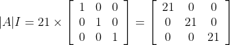 |A| I=21 \times\left[\begin{array}{lll} 1 & 0 & 0 \\ 0 & 1 & 0 \\ 0 & 0 & 1 \end{array}\right]=\left[\begin{array}{ccc} 21 & 0 & 0 \\ 0 & 21 & 0 \\ 0 & 0 & 21 \end{array}\right]