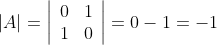 |A|=\left|\begin{array}{ll} 0 & 1 \\ 1 & 0 \end{array}\right|=0-1=-1