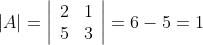 |A|=\left|\begin{array}{ll} 2 & 1 \\ 5 & 3 \end{array}\right|=6-5=1