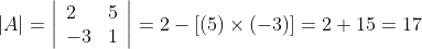 |A|=\left|\begin{array}{ll} 2 & 5 \\ -3 & 1 \end{array}\right|=2-[(5) \times(-3)]=2+15=17