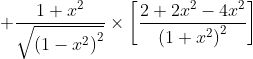+\frac{1+x^{2}}{\sqrt{\left(1-x^{2}\right)^{2}}} \times\left[\frac{2+2 x^{2}-4 x^{2}}{\left(1+x^{2}\right)^{2}}\right]