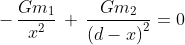 - \, \frac{Gm_{1}}{x^{2}}\, +\, \frac{Gm_{2}}{\left ( d-x \right )^{2}}=0