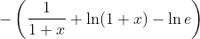 -\left (\frac{1}{1+x}+\ln(1+x)-\ln e \right )