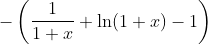 -\left (\frac{1}{1+x}+\ln(1+x)-1 \right )