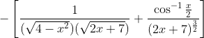 -\left [\frac{1}{(\sqrt{4-x^2})(\sqrt{2x+7})}+\frac{\cos^{-1}\frac{x}{2}}{(2x+7)^\frac{3}{2}} \right ]