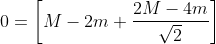 0= \left [M-2m+\frac{2M-4m}{\sqrt{2}} \right ]