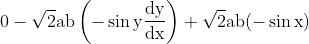 0-\sqrt{2} \mathrm{ab}\left(-\sin \mathrm{y} \frac{\mathrm{dy}}{\mathrm{dx}}\right)+\sqrt{2} \mathrm{ab}(-\sin \mathrm{x})