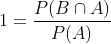1=\frac{P(B\cap A)}{P(A)}