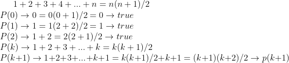 1+ 2 + 3 + 4 +... + n = n (n+1)/2\\ P (0) \rightarrow0 = 0(0+1)/2 = 0 \rightarrow true\\ P (1) \rightarrow1 = 1(2+2)/2 = 1 \rightarrow true\\ P (2) \rightarrow 1+2 = 2(2+1)/2 \rightarrow true\\ P (k) \rightarrow 1+2+3+... +k = k (k+1)/2\\ P (k+1) \rightarrow 1+2+3+... +k+1 = k (k+1)/2 + k + 1 = (k+1) (k+2)/2 \rightarrow p (k+1)