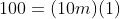 100 = (10m) (1)