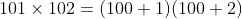 101 \times 102=(100+1)(100+2)