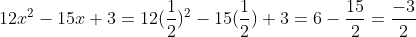 12x^2 -15x + 3 = 12(\frac{1}{2})^2 - 15(\frac{1}{2}) + 3 = 6 - \frac{15}{2} = \frac{-3}{2}