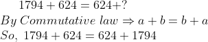 1794+ 624 = 624 +?\* By;Commutative ;lawRightarrow a+b=b+a\* So,;1794+624=624+1794