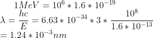 1MeV=10^{6}\ast 1.6\ast 10^{-19}\\ \lambda=\frac{hc}{E}=6.63 \ast 10^{-34} \ast 3 \ast\frac{10^{8}}{1.6 \ast 10^{-13}}\\ =1.24 \ast 10^{-3}nm