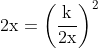 2 \mathrm{x}=\left(\frac{\mathrm{k}}{2 \mathrm{x}}\right)^{2}$