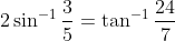 2 \sin ^{-1} \frac{3}{5}=\tan ^{-1} \frac{24}{7}