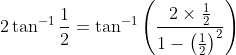 2 \tan ^{-1} \frac{1}{2}=\tan ^{-1}\left(\frac{2 \times \frac{1}{2}}{1-\left(\frac{1}{2}\right)^{2}}\right)