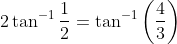 2 \tan ^{-1} \frac{1}{2}=\tan ^{-1}\left(\frac{4}{3}\right)