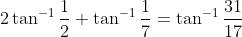2 \tan ^{-1} \frac{1}{2}+\tan ^{-1} \frac{1}{7}=\tan ^{-1} \frac{31}{17}