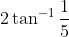 2 \tan ^{-1} \frac{1}{5}