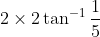 2 \times 2 \tan ^{-1} \frac{1}{5}