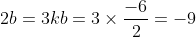 2 b=3 k b=3 \times \frac{-6}{2}=-9